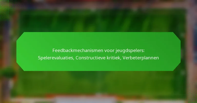 Feedbackmechanismen voor jeugdspelers: Spelerevaluaties, Constructieve kritiek, Verbeterplannen