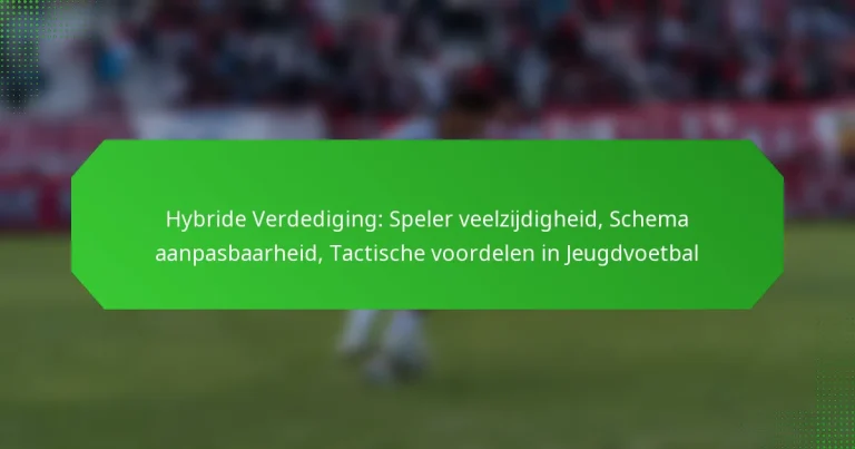 Hybride Verdediging: Speler veelzijdigheid, Schema aanpasbaarheid, Tactische voordelen in Jeugdvoetbal