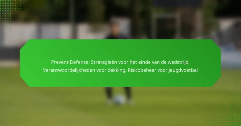 Prevent Defense: Strategieën voor het einde van de wedstrijd, Verantwoordelijkheden voor dekking, Risicobeheer voor Jeugdvoetbal