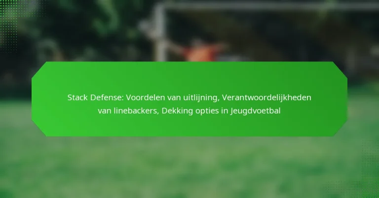 Stack Defense: Voordelen van uitlijning, Verantwoordelijkheden van linebackers, Dekking opties in Jeugdvoetbal
