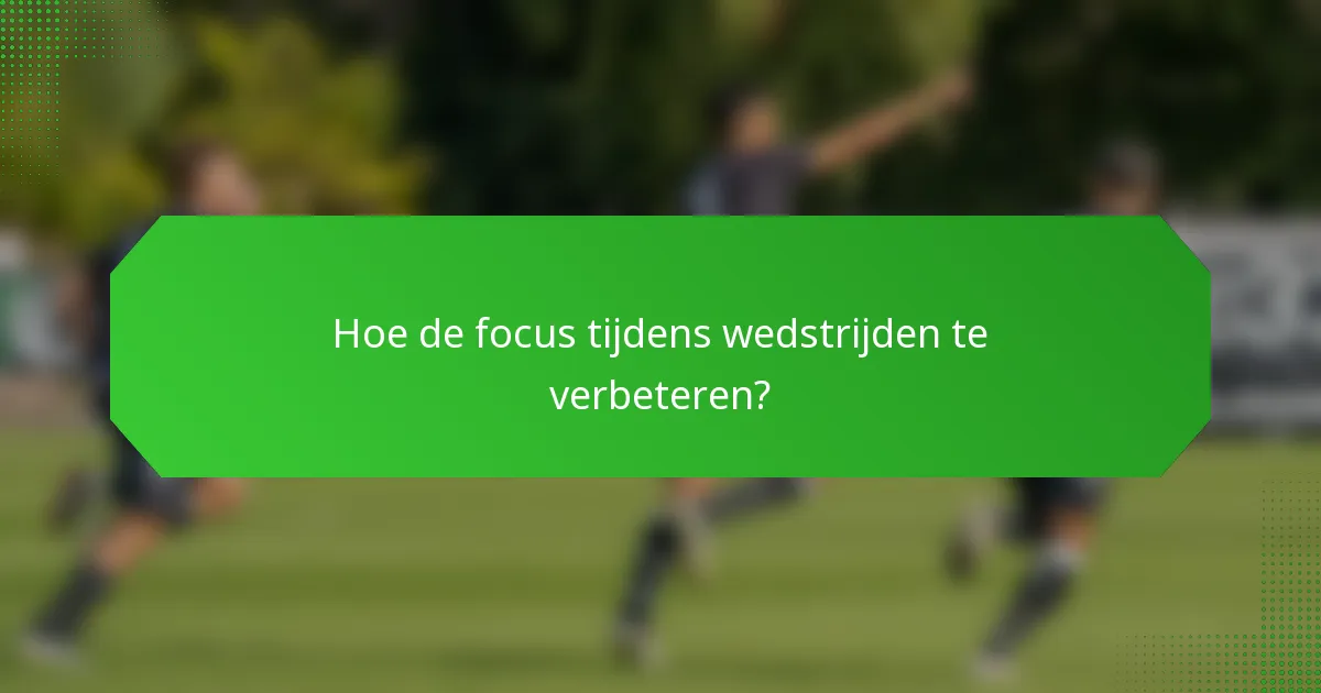 Hoe de focus tijdens wedstrijden te verbeteren?