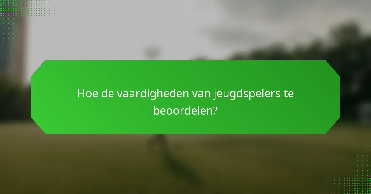 Hoe de vaardigheden van jeugdspelers te beoordelen?
