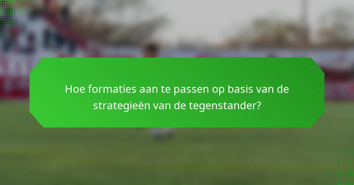 Hoe formaties aan te passen op basis van de strategieën van de tegenstander?