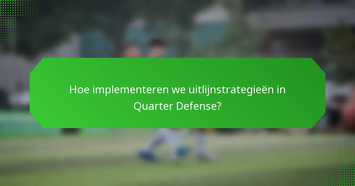 Hoe implementeren we uitlijnstrategieën in Quarter Defense?