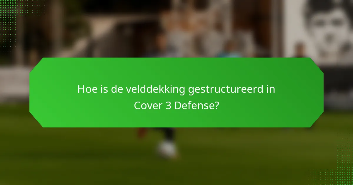 Hoe is de velddekking gestructureerd in Cover 3 Defense?