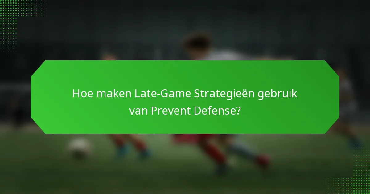 Hoe maken Late-Game Strategieën gebruik van Prevent Defense?