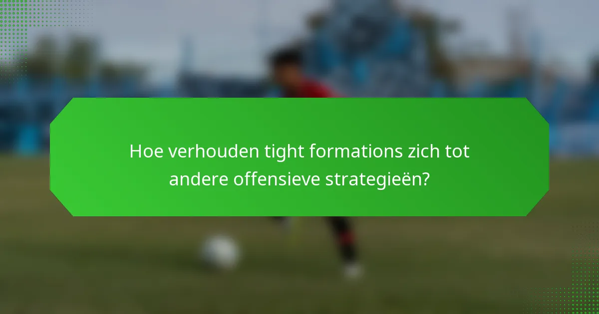 Hoe verhouden tight formations zich tot andere offensieve strategieën?