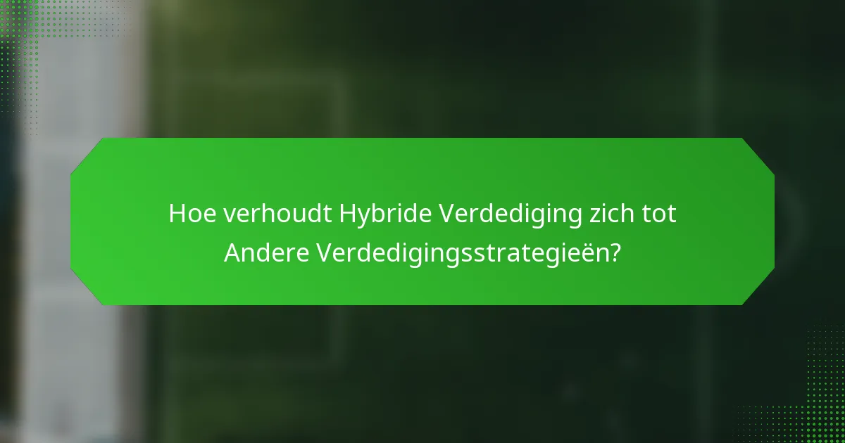 Hoe verhoudt Hybride Verdediging zich tot Andere Verdedigingsstrategieën?