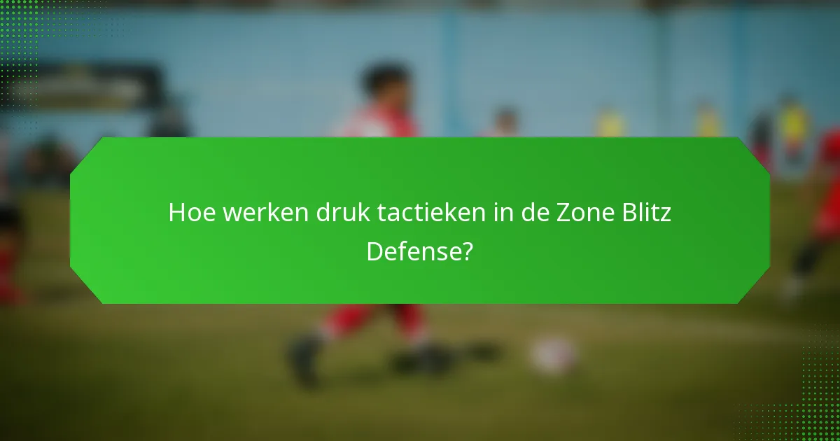 Hoe werken druk tactieken in de Zone Blitz Defense?