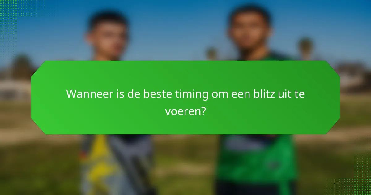 Wanneer is de beste timing om een blitz uit te voeren?