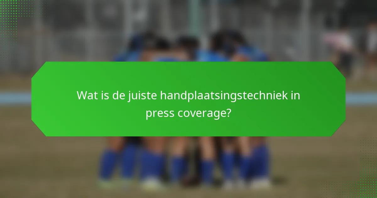 Wat is de juiste handplaatsingstechniek in press coverage?