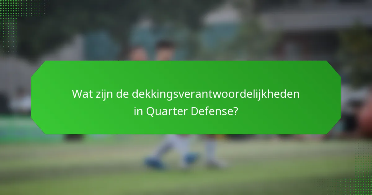 Wat zijn de dekkingsverantwoordelijkheden in Quarter Defense?