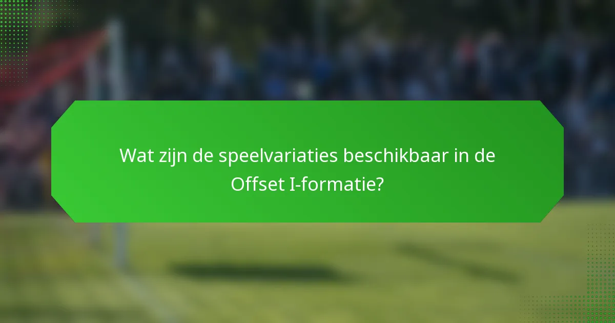 Wat zijn de speelvariaties beschikbaar in de Offset I-formatie?