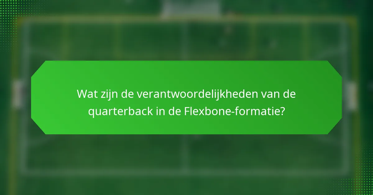 Wat zijn de verantwoordelijkheden van de quarterback in de Flexbone-formatie?