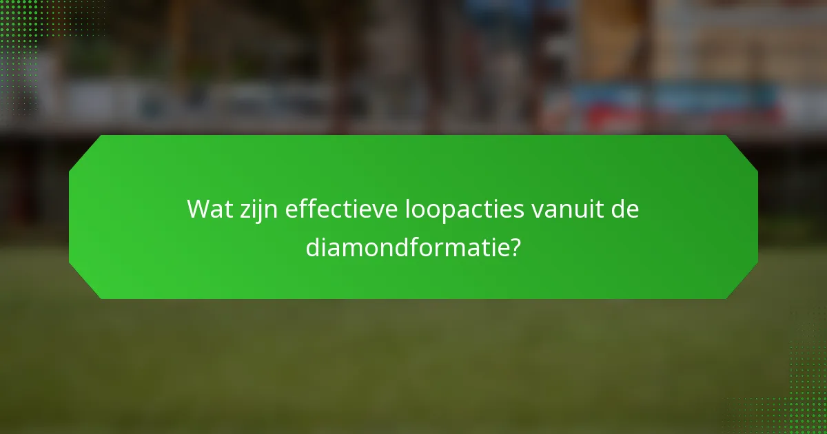 Wat zijn effectieve loopacties vanuit de diamondformatie?