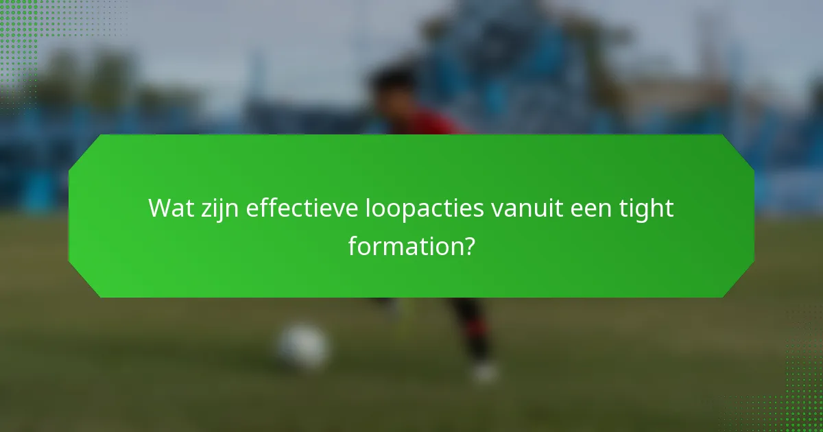 Wat zijn effectieve loopacties vanuit een tight formation?