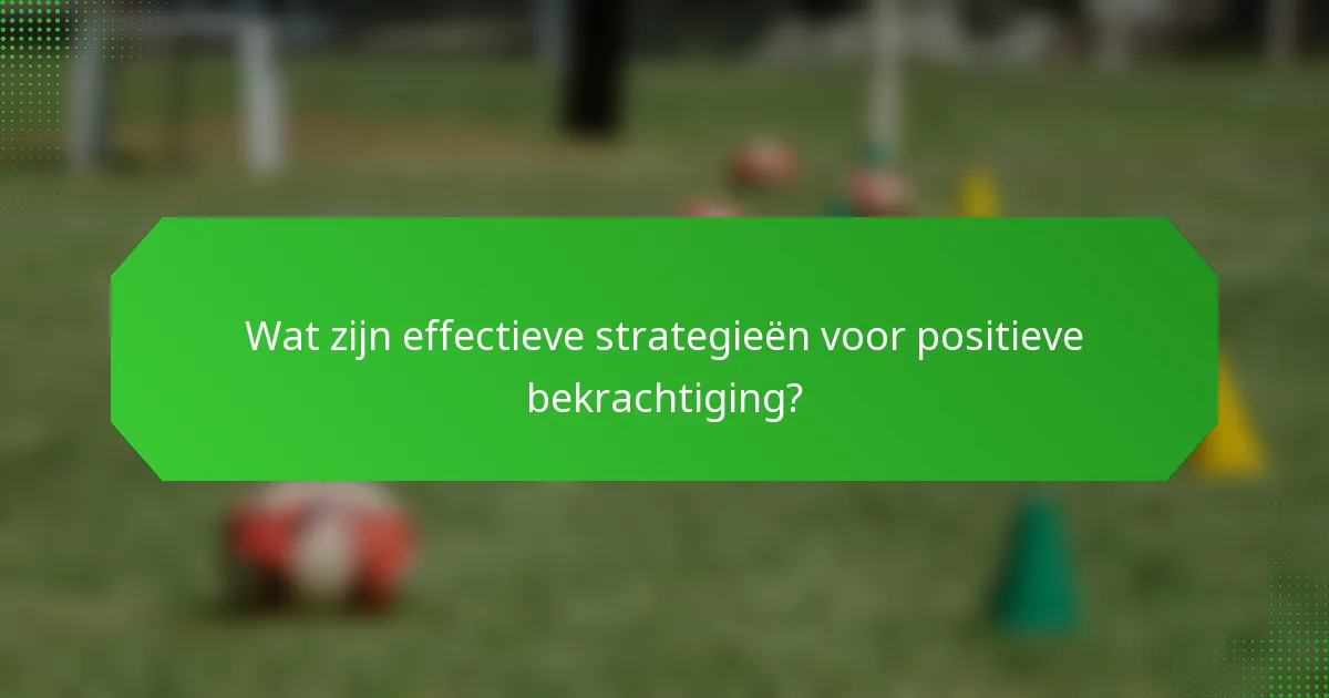 Wat zijn effectieve strategieën voor positieve bekrachtiging?