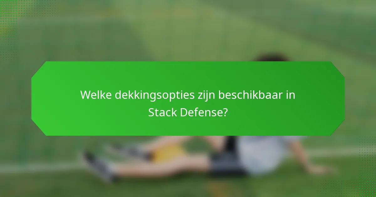 Welke dekkingsopties zijn beschikbaar in Stack Defense?