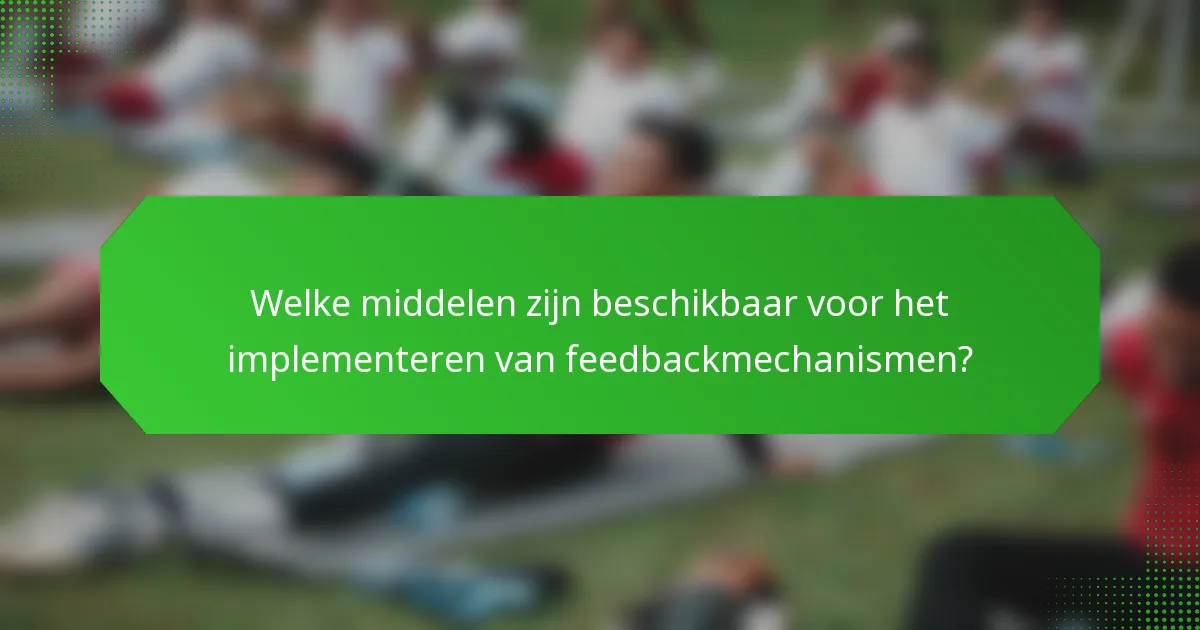 Welke middelen zijn beschikbaar voor het implementeren van feedbackmechanismen?
