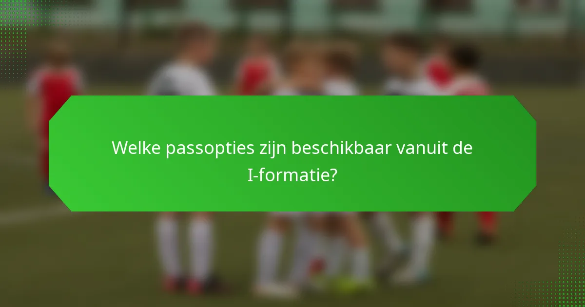 Welke passopties zijn beschikbaar vanuit de I-formatie?