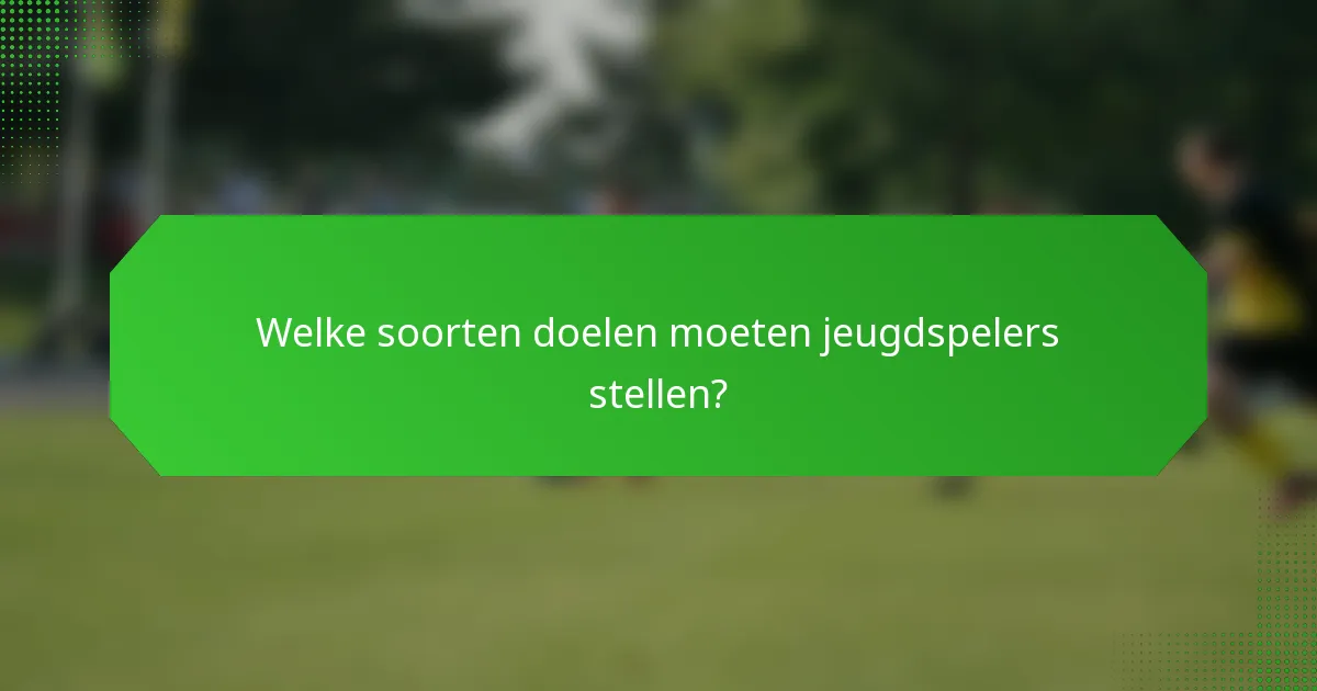 Welke soorten doelen moeten jeugdspelers stellen?