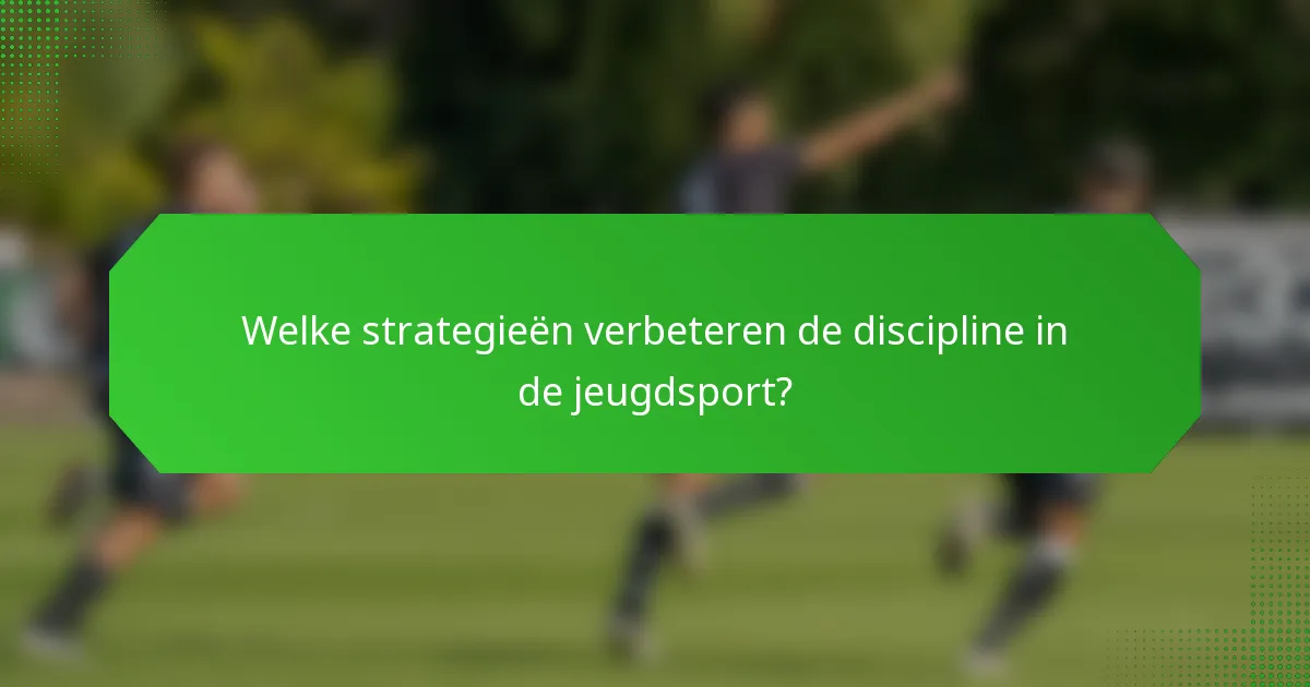 Welke strategieën verbeteren de discipline in de jeugdsport?