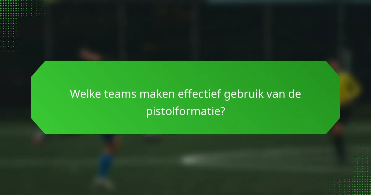 Welke teams maken effectief gebruik van de pistolformatie?