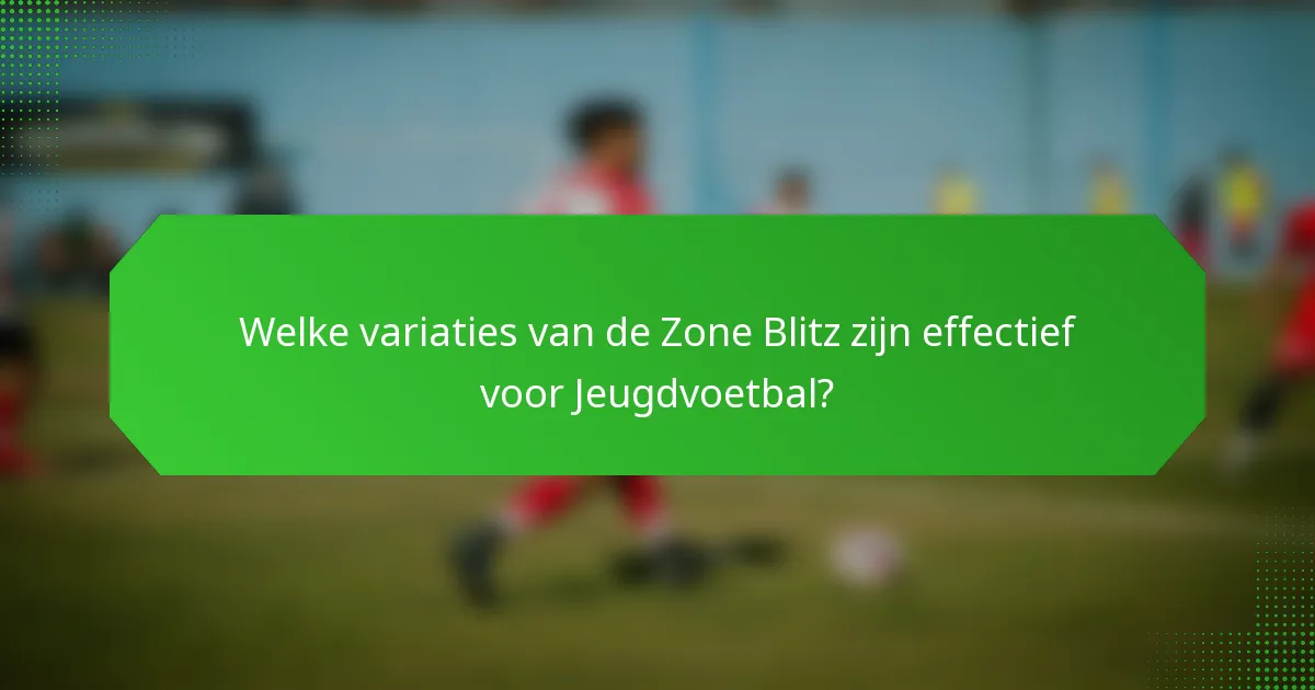 Welke variaties van de Zone Blitz zijn effectief voor Jeugdvoetbal?