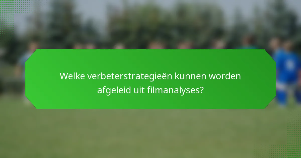 Welke verbeterstrategieën kunnen worden afgeleid uit filmanalyses?